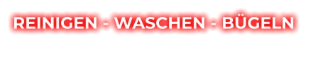 REINIGEN - WASCHEN - BÜGELN